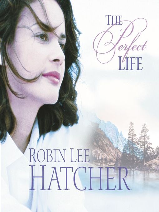 Title details for The Perfect Life by Robin Lee Hatcher - Available